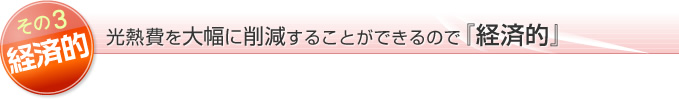 魅力3は経済的！光熱費を大幅に削減することができるので『経済的』